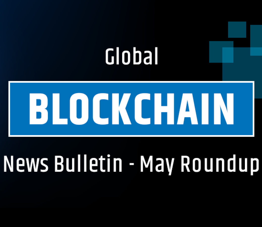 Global Blockchain News Bulletin – May Roundup